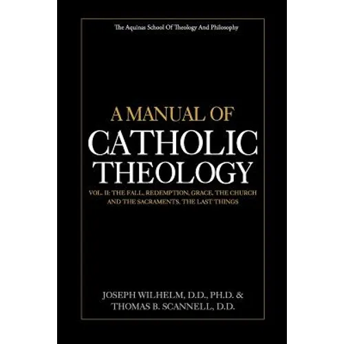 A Manual of Catholic Theology, Vol. II: The Fall, Redemption, Grace, the Church and the Sacraments, and the Last Things