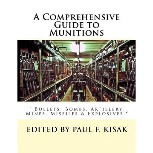 A Comprehensive Guide to Munitions: " Bullets, Bombs, Artillery, Mines, Missiles & Explosives "