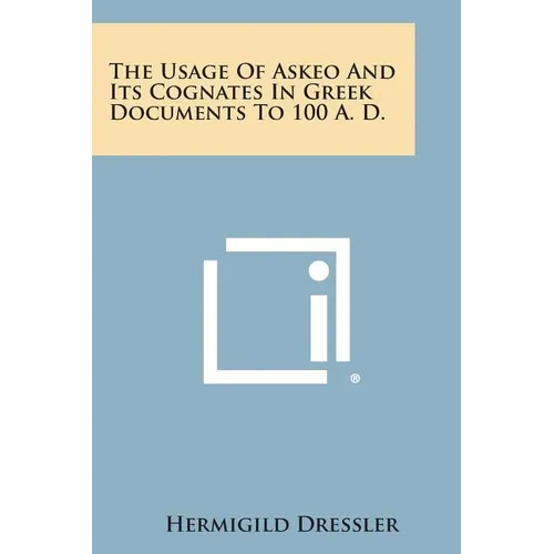 The Usage of Askeo and Its Cognates in Greek Documents to 100 A. D.