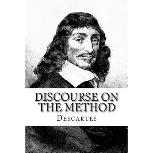 Discourse on the Method: Of Rightly Conducting The Reason and Seeking Truth in The Sciences
