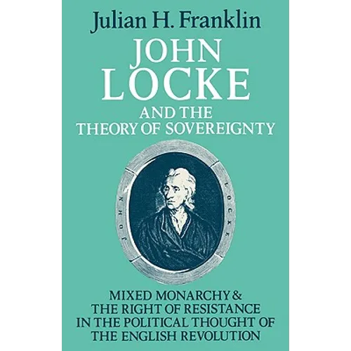 John Locke and the Theory of Sovereignty: Mixed Monarchy and the Right of Resistance in the Political Thought of the English Revolution