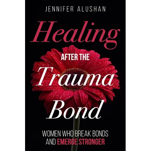 Healing After the Trauma Bond: Women Who Break Bonds and Emerge Stronger