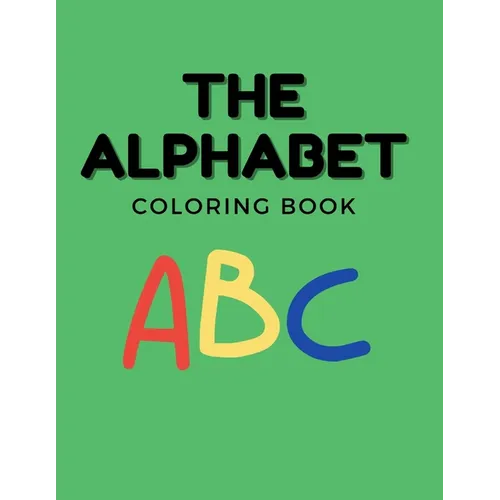 The Alphabet Coloring Book For Kids: Coloring Book for Toddlers, Babies, Preschoolers, Ages 1-3, Featuring Numbers, Letters, Shapes, and Animals