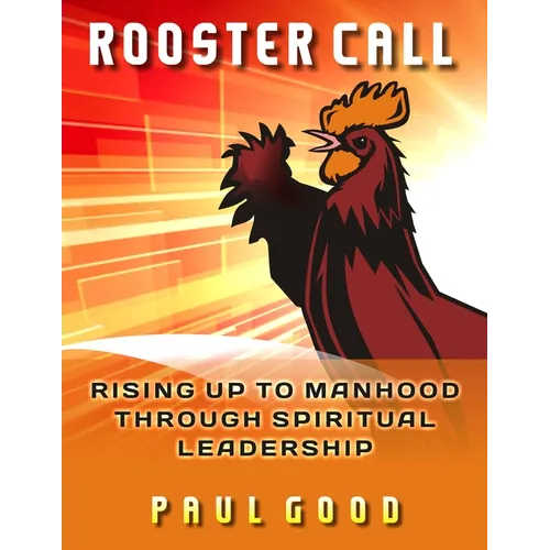 Rooster Call: Rising Up to Manhood Through Spiritual Leadership