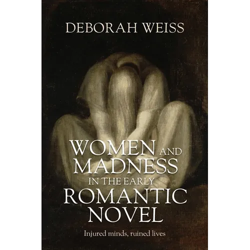 Women and Madness in the Early Romantic Novel: Injured Minds, Ruined Lives