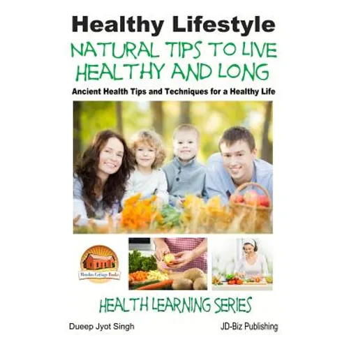 Healthy Lifestyle - Natural Tips to Live Healthy and Long - Ancient Health Tips and Techniques for a Healthy Life