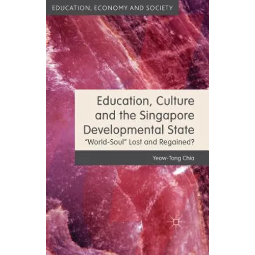 Education, Culture and the Singapore Developmental State: World-Soul Lost and Regained?