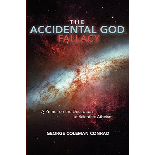 The Accidental God Fallacy: A Primer on the Deception of Scientific Athiesm