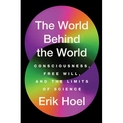 The World Behind the World: Consciousness, Free Will, and the Limits of Science