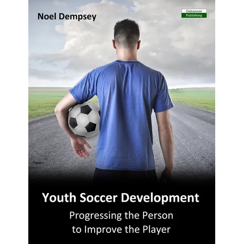 Youth Soccer Development: Progressing the Person to Improve the Player