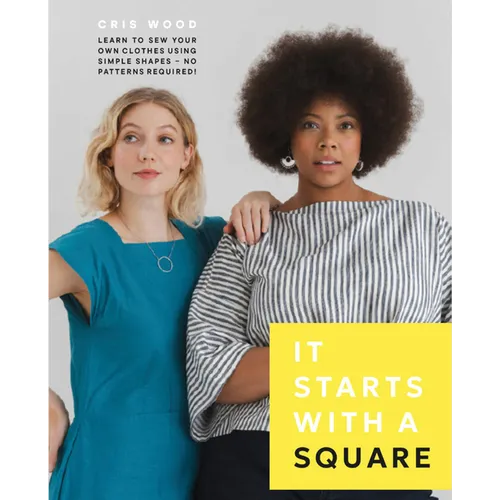 It Starts with a Square: Learn to Sew Your Own Clothes Using Simple Shapes--No Patterns Required!