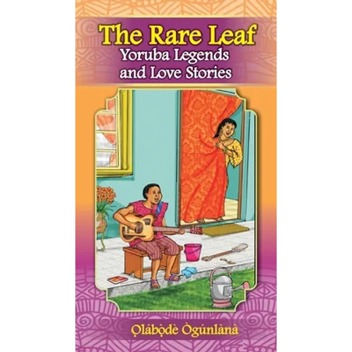 The Rare Leaf Yorùbá Legends and Love Stories: Volume I of Glimpses into Yorùbá Culture