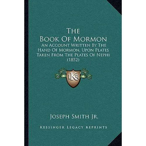 The Book Of Mormon: An Account Written By The Hand Of Mormon, Upon Plates Taken From The Plates Of Nephi (1852)