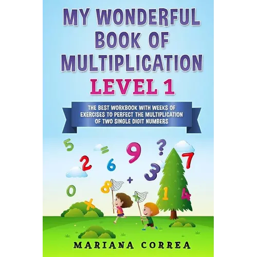 MY WONDERFUL BOOK Of MULTIPLICATION LEVEL 1: THE BEST WORKBOOK WITH WEEKS OF EXERCISES TO PERFECT THE MULTIPLICATION Of TWO SINGLE DIGIT NUMBERS