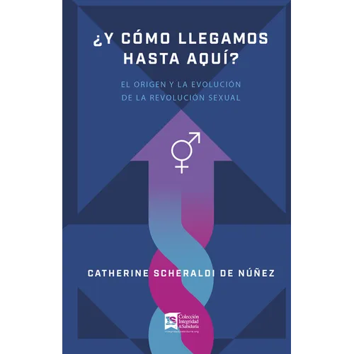 ¿Y Cómo Llegamos Hasta Aquí?: El Origen Y Evolución de la Revolución Sexual