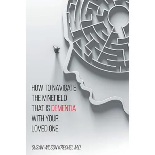 How to Navigate the Minefield That Is Dementia with Your Loved One