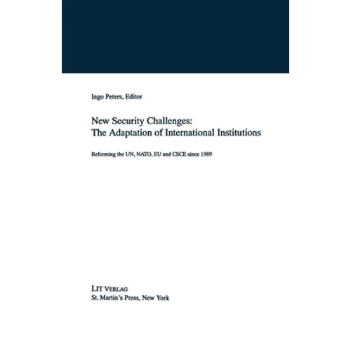 New Security Challenges: The Adaptations of International Institutions: Reforming the Un, Nato, EU and CSCE Since 1989