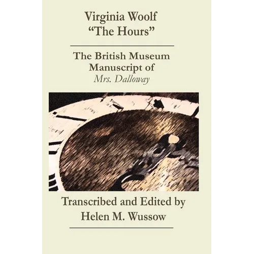 Virginia Woolf "The Hours. The British Museum Manuscript of _Mrs. Dalloway_: The British Museum Manuscript of "Mrs. Dalloway"