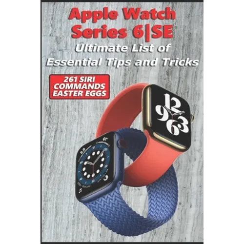 Apple Watch Series 6-SE - Ultimate List of Essential Tips and Tricks (261 Siri Commands/Easter Eggs)