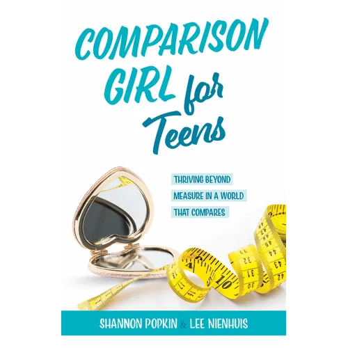 Comparison Girl for Teens: Thriving Beyond Measure in a World That Compares