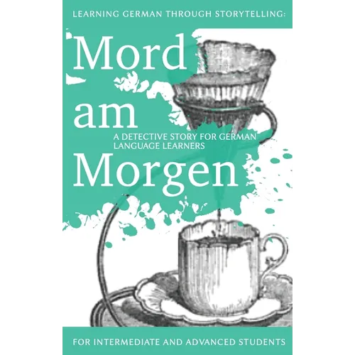 Learning German through Storytelling: Mord Am Morgen - a detective story for German language learners (includes exercises): for intermediate and advan
