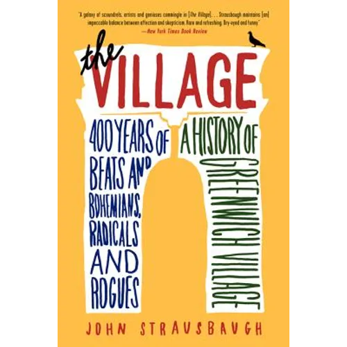 The Village: 400 Years of Beats and Bohemians, Radicals and Rogues, a History of Greenwich Village