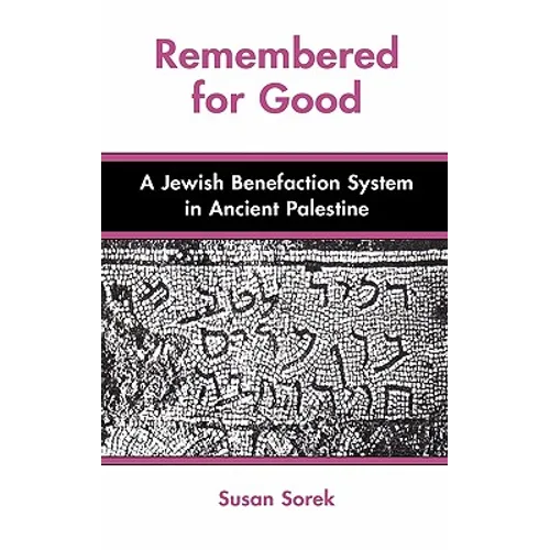 Remembered for Good: A Jewish Benefaction System in Ancient Palestine