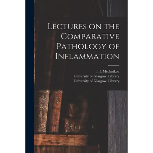 Lectures on the Comparative Pathology of Inflammation [electronic Resource]