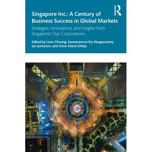 Singapore Inc.: A Century of Business Success in Global Markets: Strategies, Innovations, and Insights from Singapore's Top Corporations