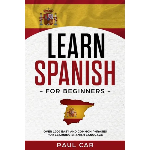 Learn Spanish For Beginners: Over 1000 Easy And Common Phrases For Learning Spanish Language