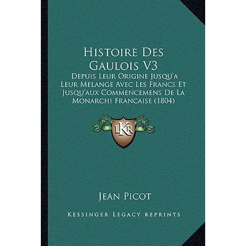 Histoire Des Gaulois V3: Depuis Leur Origine Jusqu'a Leur Melange Avec Les Francs Et Jusqu'aux Commencemens De La Monarchi Francaise (1804)