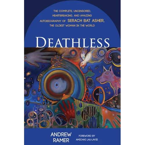 Deathless: The Complete, Uncensored, Heartbreaking, and Amazing Autobiography of Serach Bat Asher, the Oldest Woman in the World