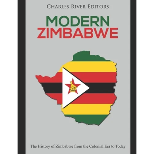 Modern Zimbabwe: The History of Zimbabwe from the Colonial Era to Today