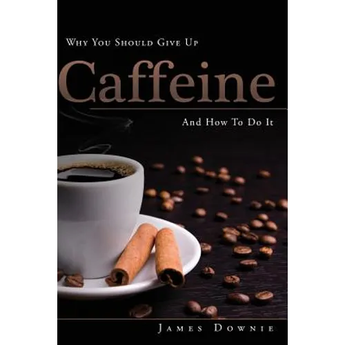 Why You Should Give Up Caffeine And How To Do It
