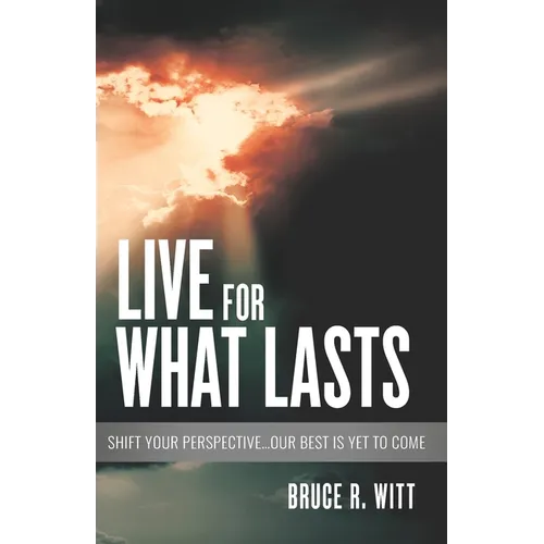 Live For What Lasts: Shift Your Perspective...Our Best Is Yet to Come