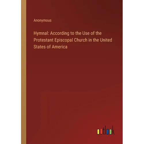 Hymnal: According to the Use of the Protestant Episcopal Church in the United States of America