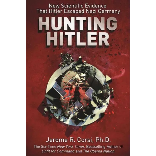 Hunting Hitler: New Scientific Evidence That Hitler Escaped Nazi Germany