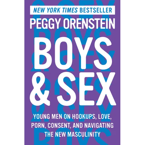 Boys & Sex: Young Men on Hookups, Love, Porn, Consent, and Navigating the New Masculinity