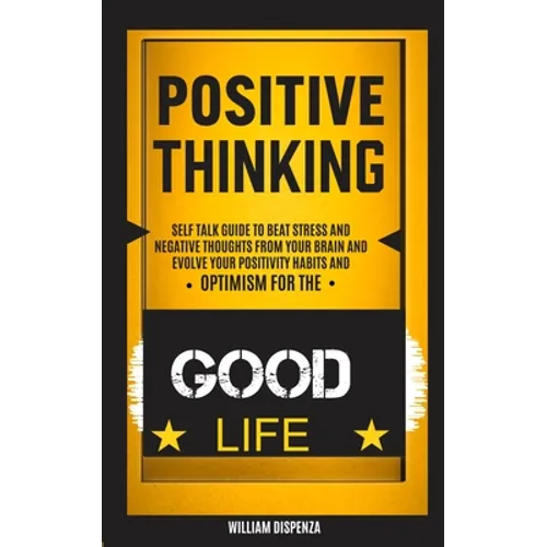 Self Help: Positive Thinking: Self Talk Guide to Beat Stress and Negative Thoughts From Your Brain and Evolve Your Positivity Habits and Optimism for