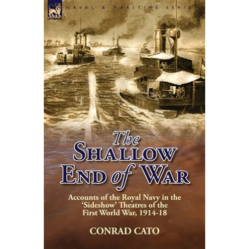 The Shallow End of War: Accounts of the Royal Navy in the 'Sideshow' Theatres of the First World War, 1914-18