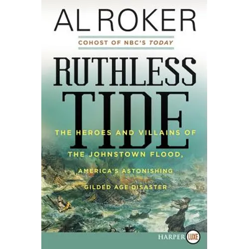 Ruthless Tide: The Heroes and Villains of the Johnstown Flood, America's Astonishing Gilded Age Disaster