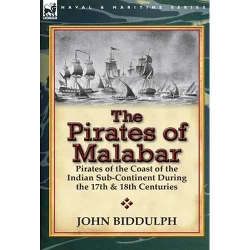 The Pirates of Malabar: Pirates of the Coast of the Indian Sub-Continent During the 17th & 18th Centuries