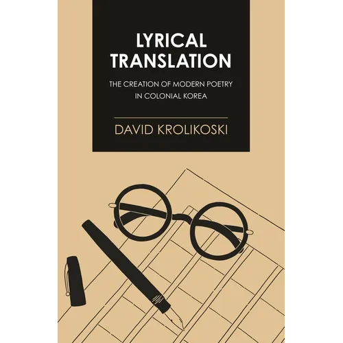 Lyrical Translation: The Creation of Modern Poetry in Colonial Korea