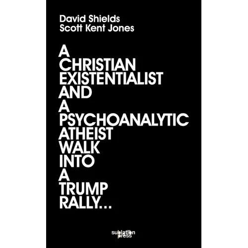 A Christian Existentialist and a Psychoanalytic Atheist Walk Into a Trump Rally