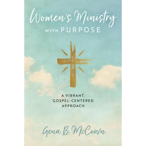 Women's Ministry with Purpose: A Vibrant, Gospel-Centered Approach