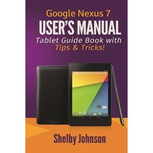 Google Nexus 7 User's Manual: Tablet Guide Book with Tips & Tricks!