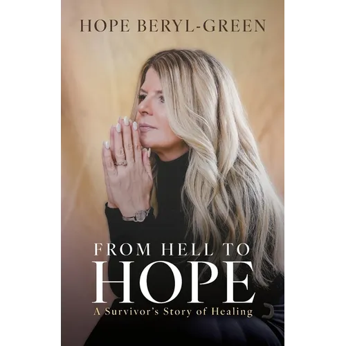 From Hell to Hope: A Survivor's Story of Healing