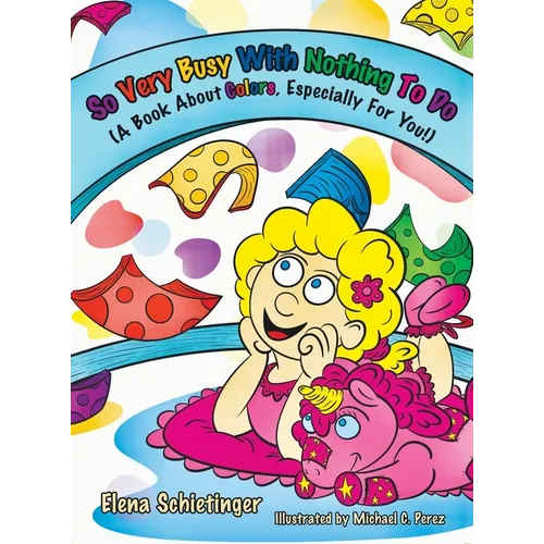 So Very Busy With Nothing To Do: (A Book About Colors, Especially For You!)