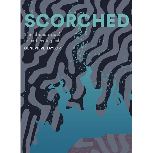 Scorched: The Ultimate Guide to Barbecuing Fish