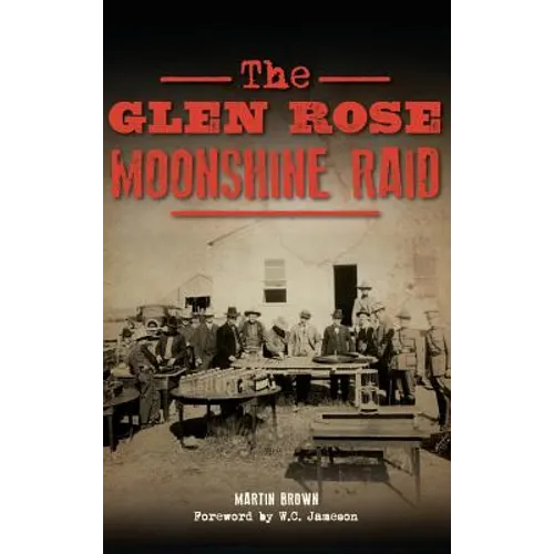 The Glen Rose Moonshine Raid